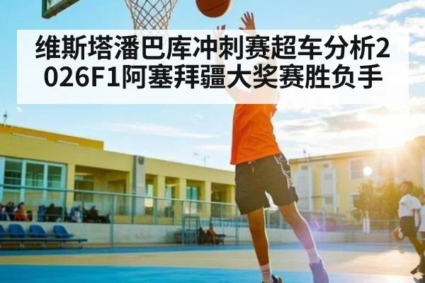维斯塔潘巴库冲刺赛超车分析2026F1阿塞拜疆大奖赛胜负手