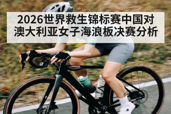 2026世界救生锦标赛中国对澳大利亚女子海浪板决赛分析